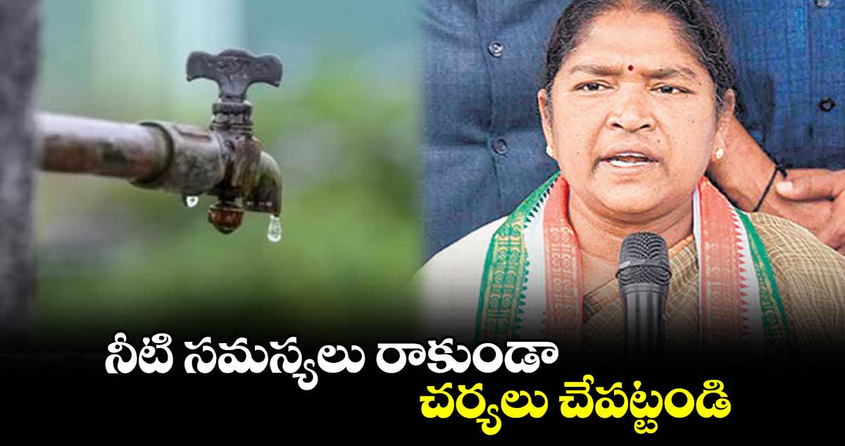 నీటి సమస్యలు రాకుండా చర్యలు చేపట్టండి : సీతక్క