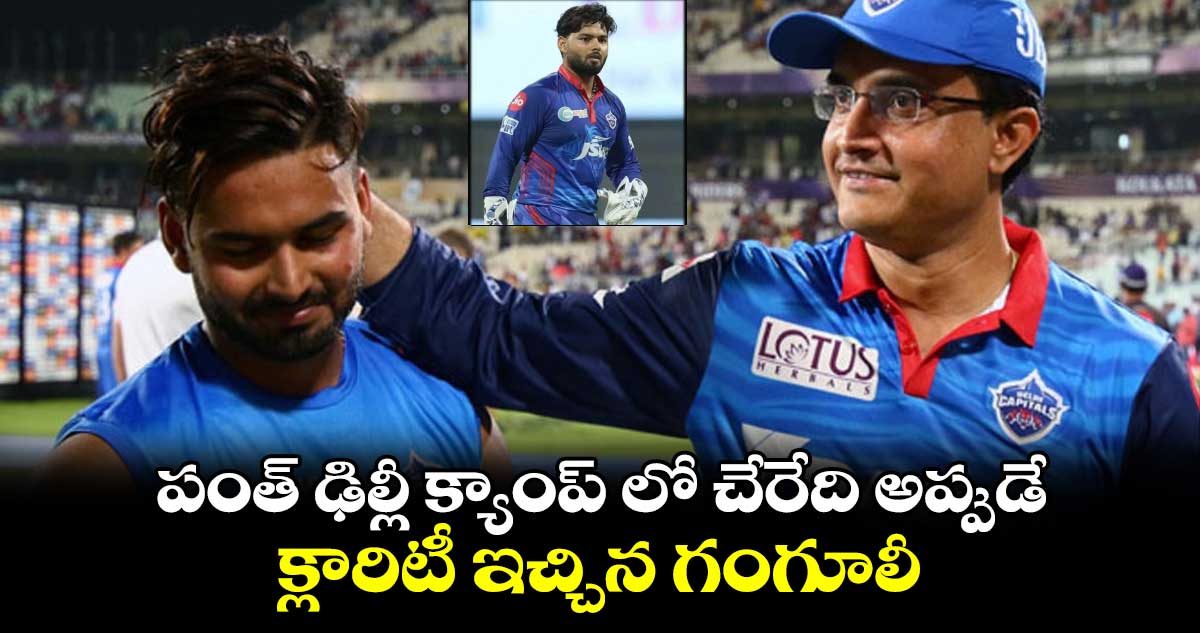 IPL 2024: పంత్ ఢిల్లీ క్యాంప్ లో చేరేది అప్పుడే.. క్లారిటీ ఇచ్చిన గంగూలీ