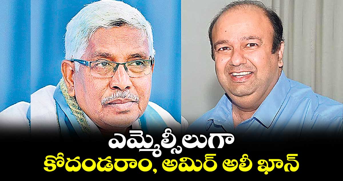  ఎమ్మెల్సీలుగా  కోదండరాం, అమిర్ అలీ ఖాన్