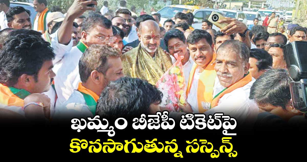 ఖమ్మం బీజేపీ టికెట్పై కొనసాగుతున్న సస్పెన్స్
