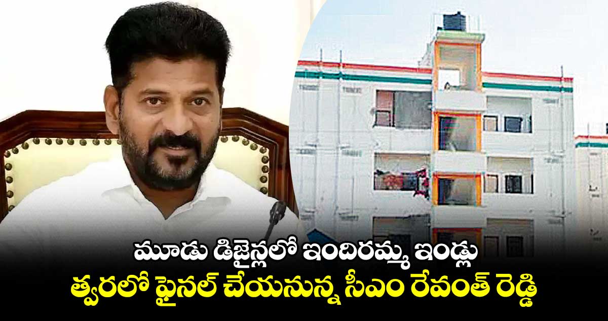 మూడు డిజైన్లలో ఇందిరమ్మ ఇండ్లు .. త్వరలో ఫైనల్ చేయనున్న సీఎం రేవంత్ రెడ్డి