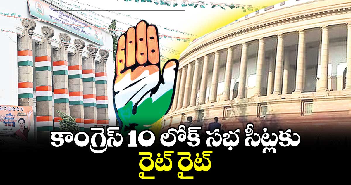 కాంగ్రెస్ 10 లోక్ సభ సీట్లకు రైట్ రైట్