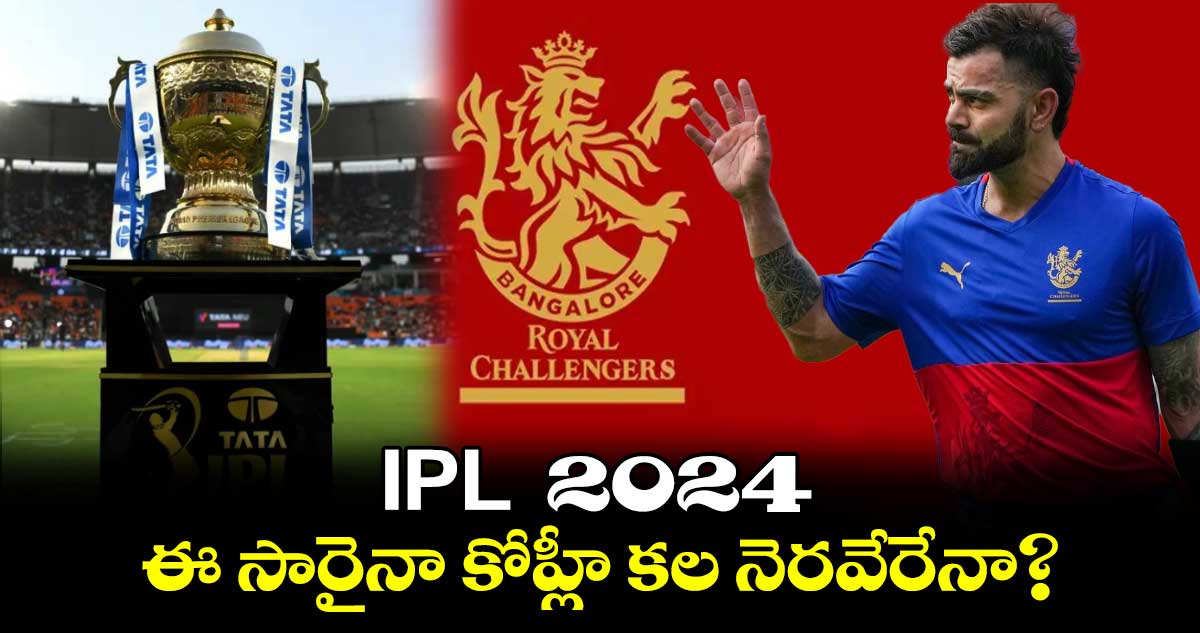 IPL  2024  :   ఈ సారైనా కోహ్లీ కల నెరవేరేనా? 