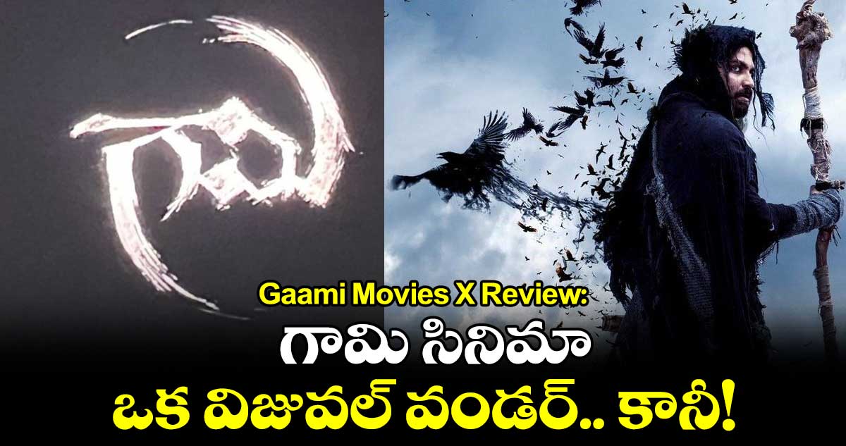 Gaami Movies X Review: గామి సినిమా ఒక విజువల్ వండర్.. కానీ!