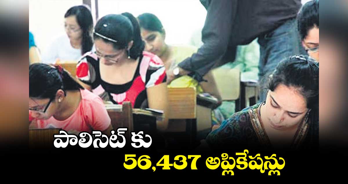 పాలిసెట్ కు 56 వేల 437 అప్లికేషన్లు