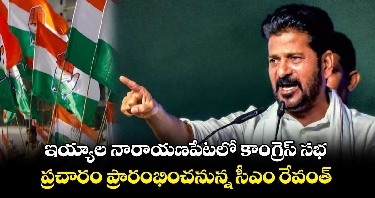 ఇయ్యాల నారాయణపేటలో కాంగ్రెస్ సభ .. ప్రచారం ప్రారంభించనున్న సీఎం రేవంత్