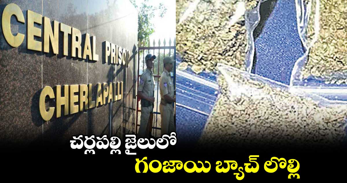 చర్లపల్లి జైలులో గంజాయి బ్యాచ్​ లొల్లి