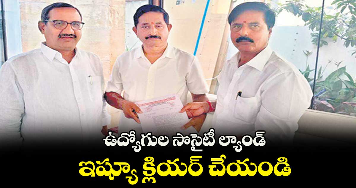 ఉద్యోగుల సొసైటీ ల్యాండ్ ఇష్యూ క్లియర్ చేయండి: వేం నరేందర్⁬రెడ్డి 