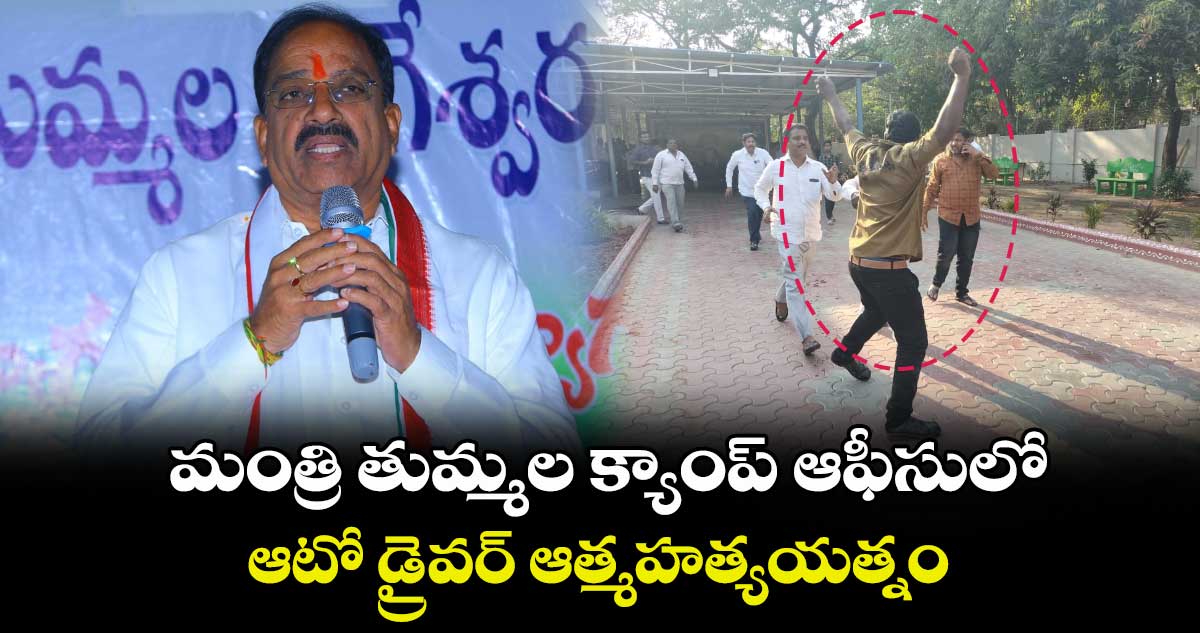 మంత్రి తుమ్మల క్యాంప్ ఆఫీసులో ఆటో డ్రైవర్ ఆత్మహత్యయత్నం