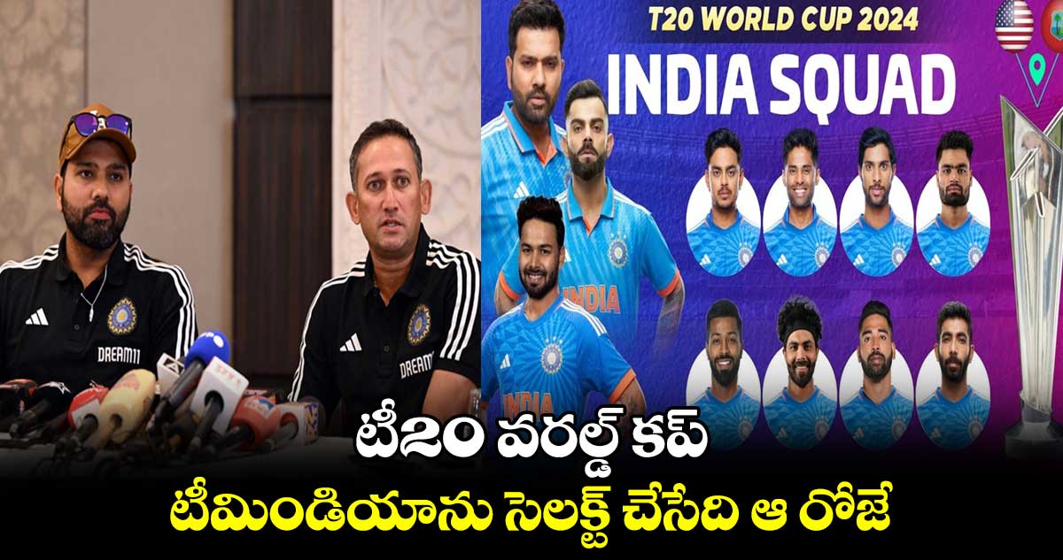 T20 World Cup 2024: టీ20 వరల్డ్ కప్.. టీమిండియాను సెలక్ట్ చేసేది ఆ రోజే