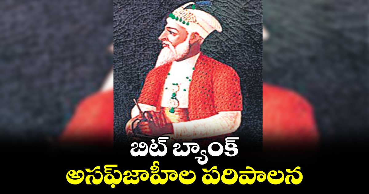 బిట్​ బ్యాంక్​ : అసఫ్​జాహీల పరిపాలన