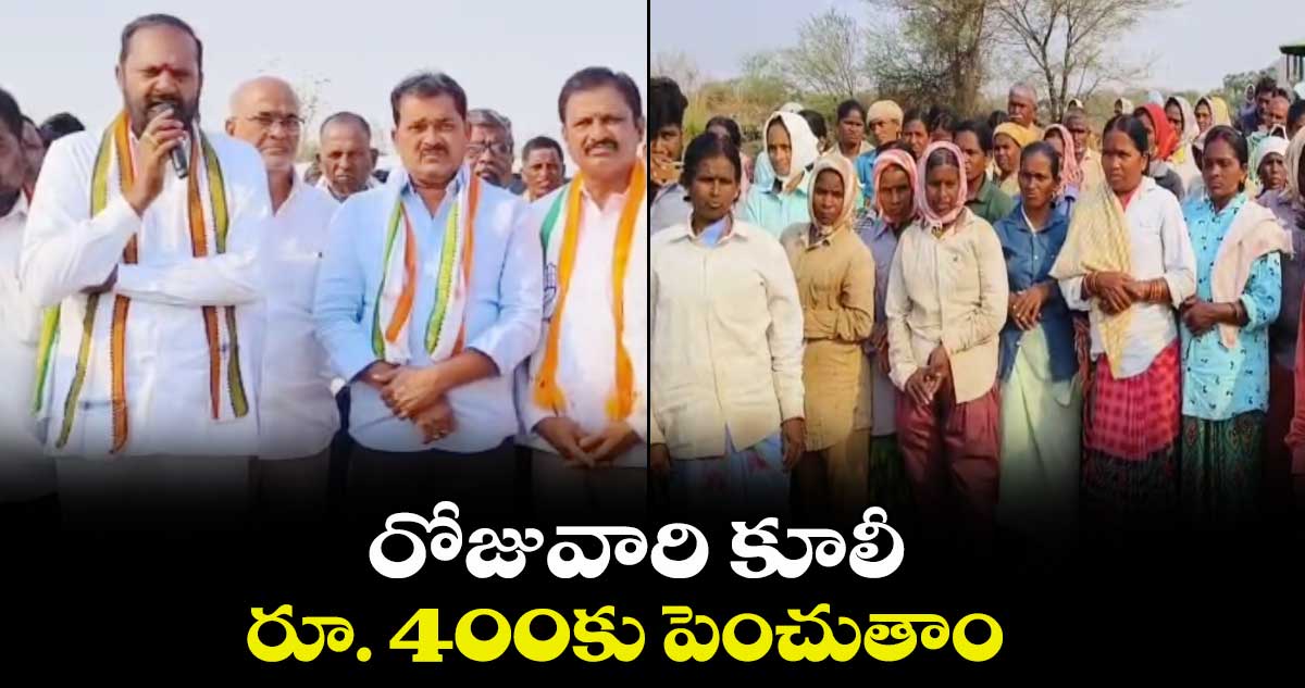 రోజువారి కూలీ రూ. 400కు పెంచుతాం  :  ఎమ్మెల్యే విజయ రమణారావు