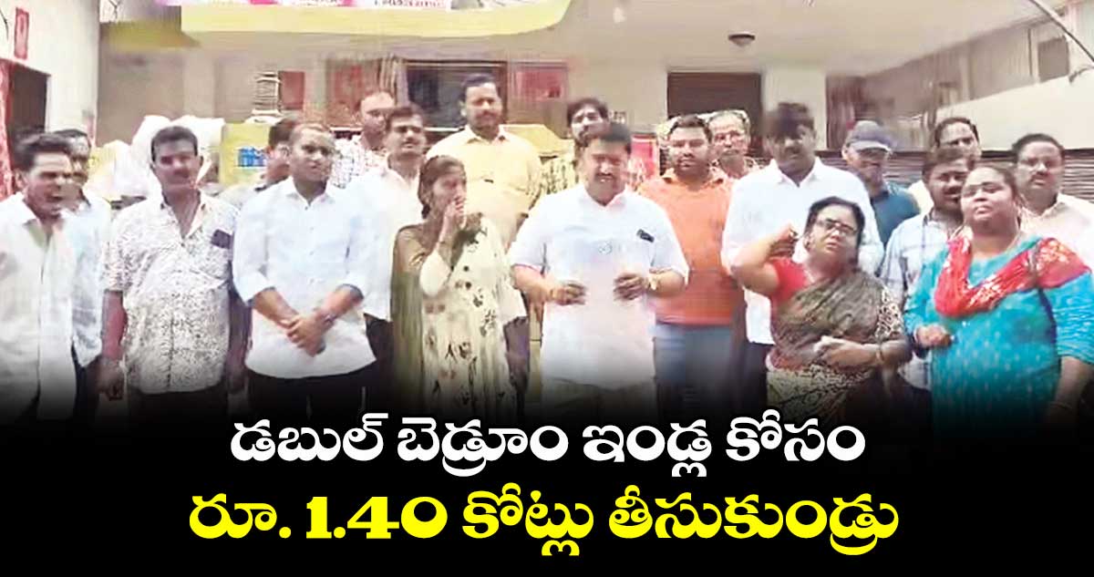 డబుల్ బెడ్రూం ఇండ్ల కోసం.. రూ. 1.40 కోట్లు తీసుకుండ్రు