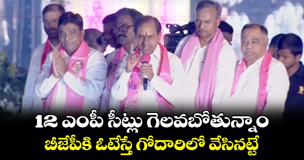 తెలంగాణలో 12 ఎంపీ సీట్లు గెలవబోతున్నాం: కేసీఆర్