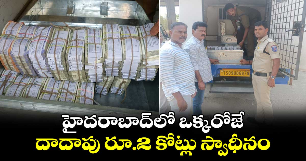 హైదరాబాద్లో ఒక్కరోజే దాదాపు రూ.2 కోట్లు స్వాధీనం
