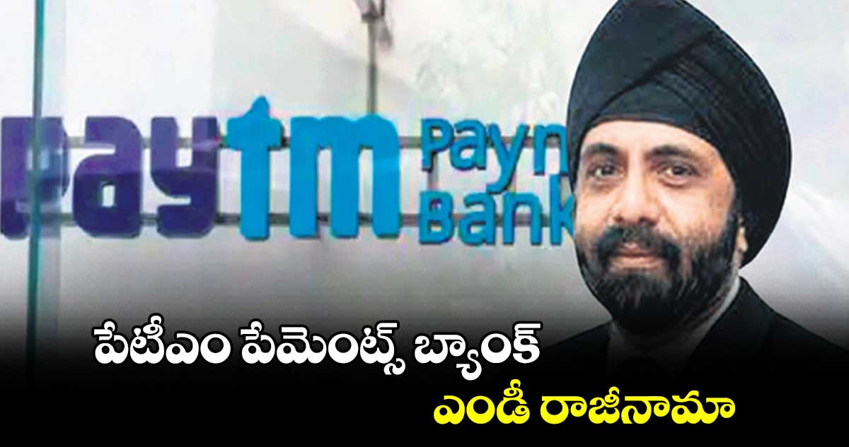 పేటీఎం పేమెంట్స్ బ్యాంక్ ఎండీ రాజీనామా