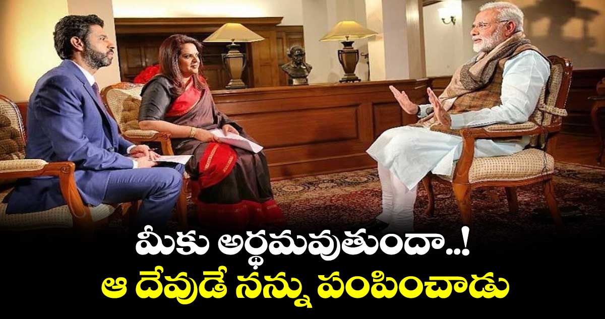 మీకు అర్థమవుతుందా..! : ఆ దేవుడే నన్ను పంపించాడు : ప్రధాని మోదీ