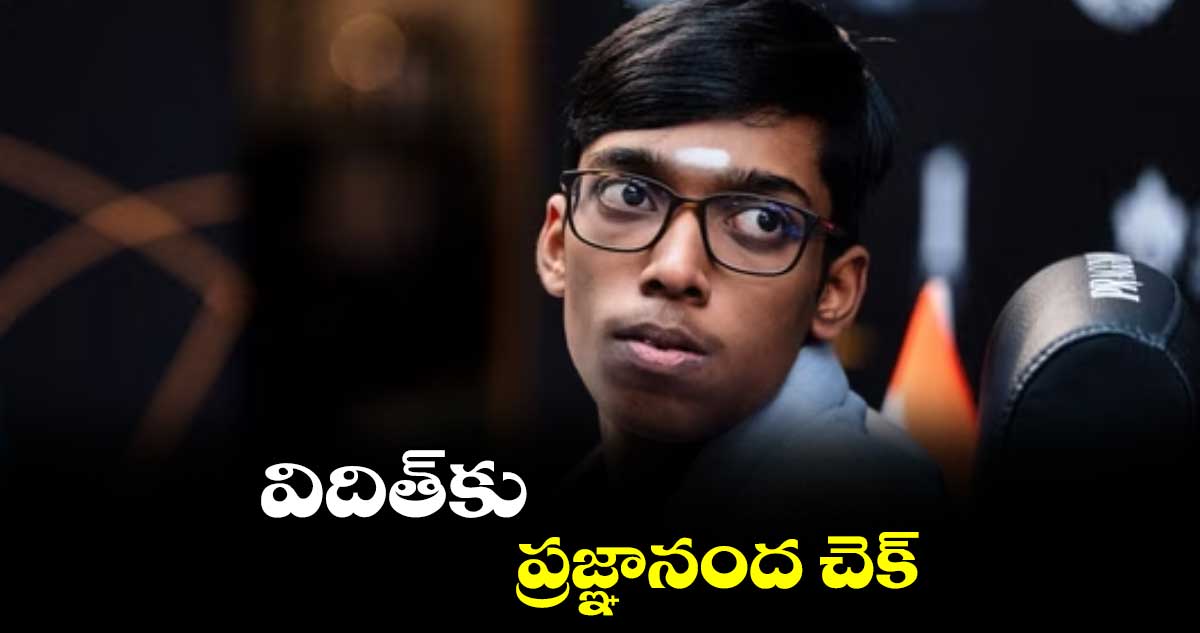 విదిత్కు ప్రజ్ఞానంద చెక్