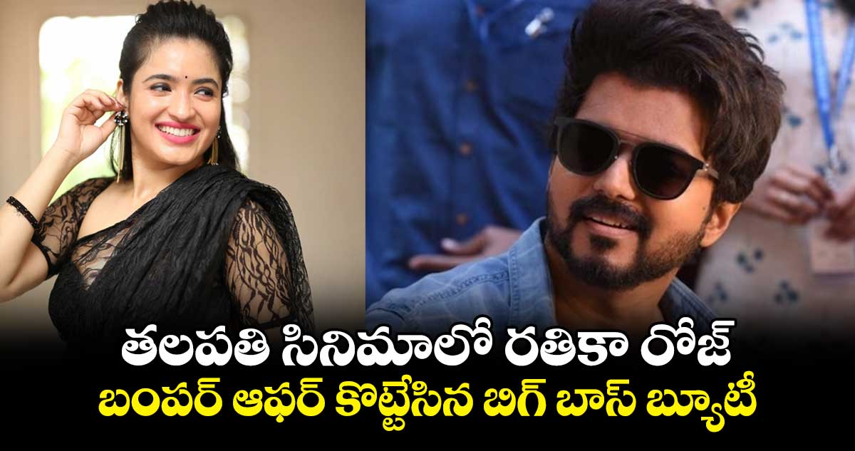 Rathika Rose: తలపతి సినిమాలో రతికా రోజ్.. బంపర్ ఆఫర్ కొట్టేసిన బిగ్ బాస్ బ్యూటీ