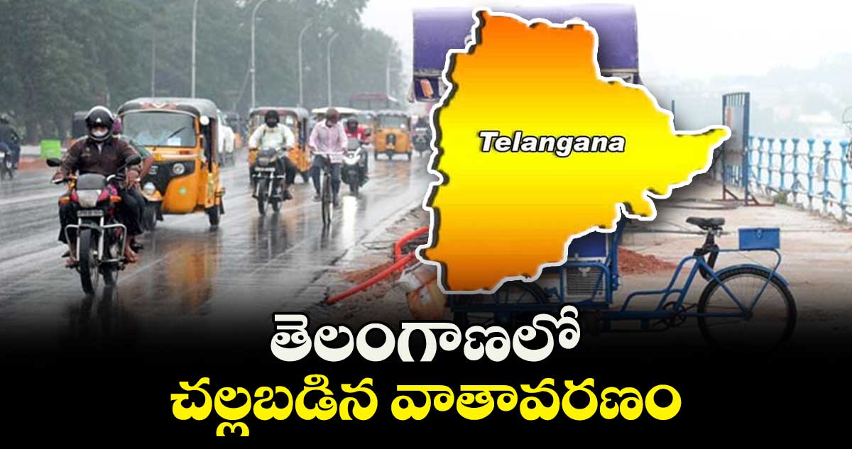 తెలంగాణలో చల్లబడిన వాతావరణం