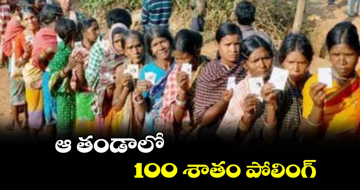 ఆ తండాలో 100 శాతం పోలింగ్‌‌‌‌