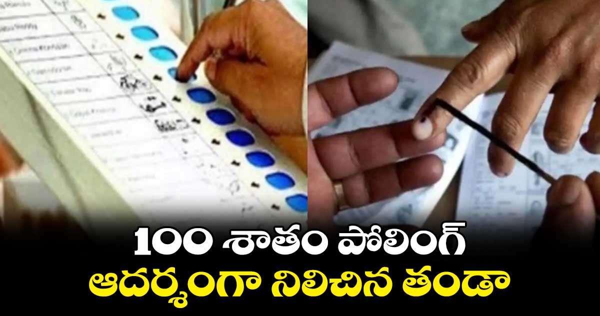 100 శాతం పోలింగ్ .. ఆదర్శంగా నిలిచిన తండా