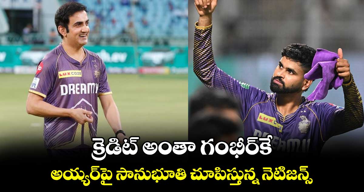 IPL 2024: క్రెడిట్ అంతా గంభీర్‌కే.. అయ్యర్‌పై సానుభూతి చూపిస్తున్న నెటిజన్స్