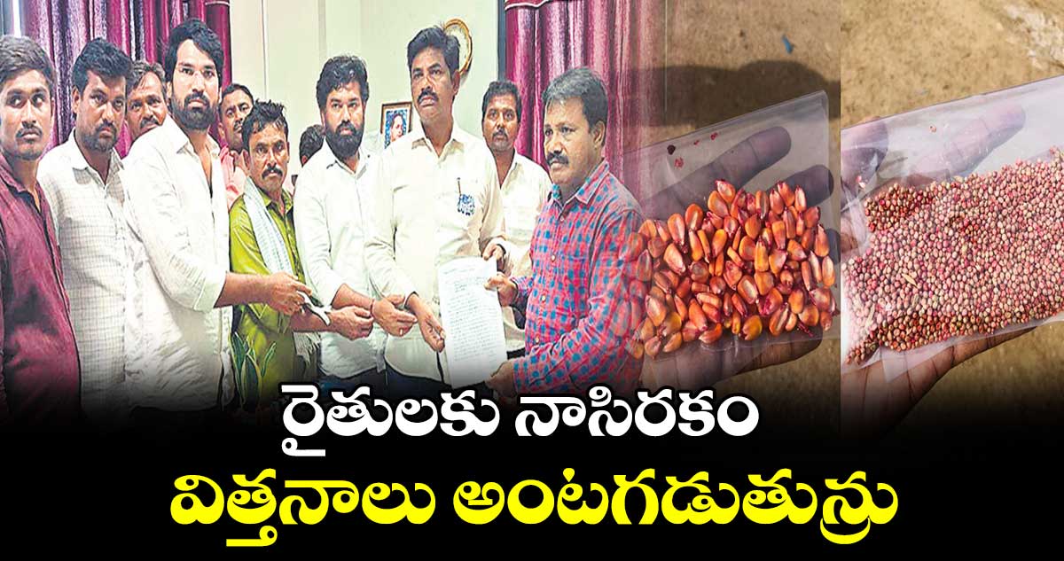 రైతులకు నాసిరకం విత్తనాలు అంటగడుతున్రు