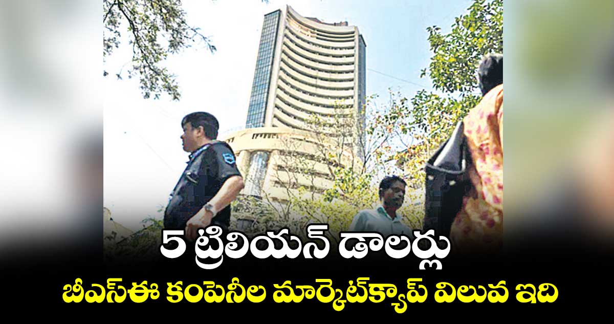 5 ట్రిలియన్ డాలర్లు.. బీఎస్ఈ కంపెనీల మార్కెట్క్యాప్ విలువ ఇది
