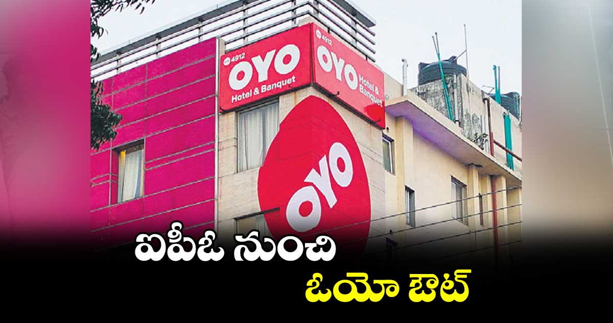 ఐపీఓ నుంచి ఓయో ఔట్