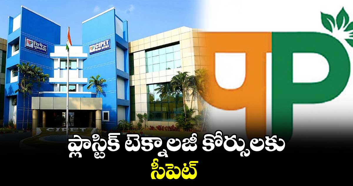 ప్లాస్టిక్ టెక్నాలజీ కోర్సులకు సీపెట్