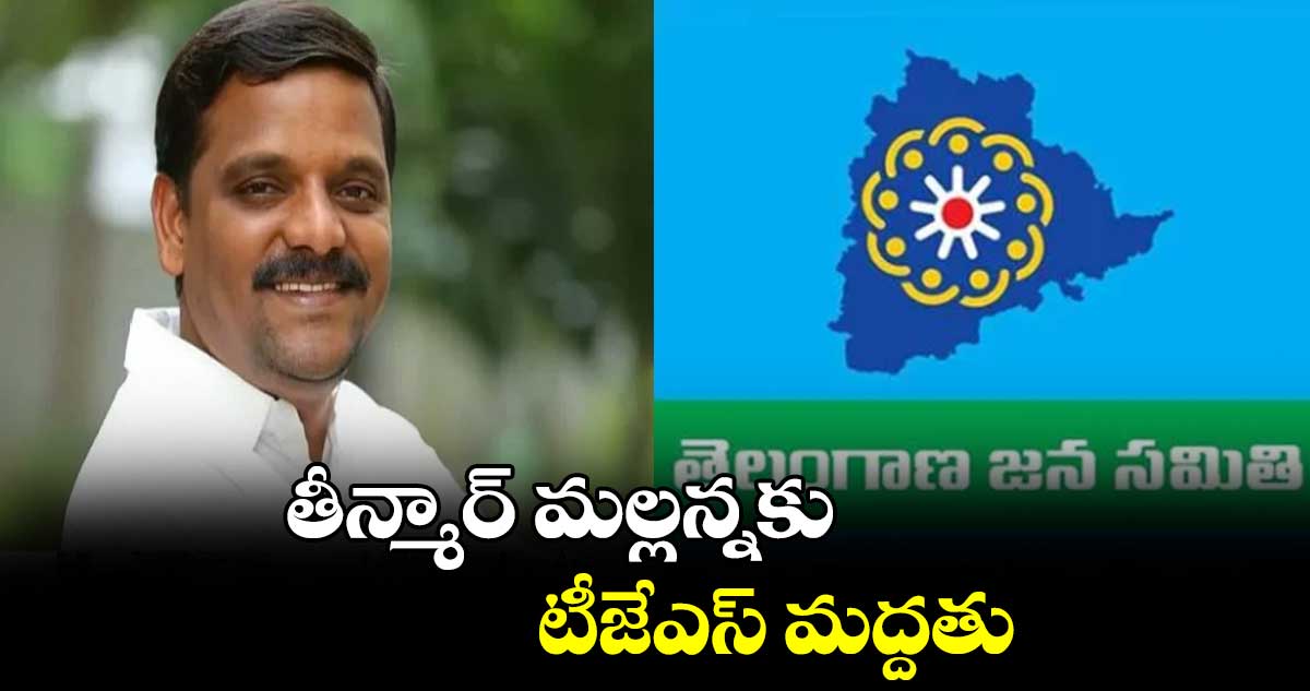 తీన్మార్ మల్లన్నకు టీజేఎస్ మద్దతు