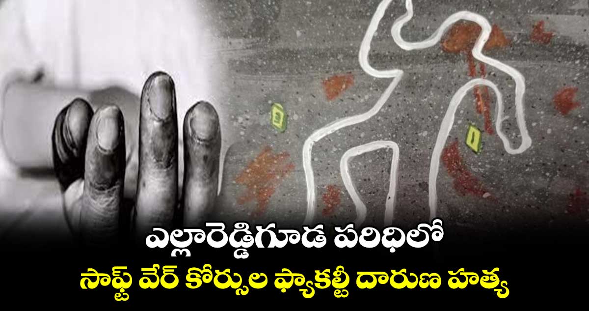 ఎల్లారెడ్డిగూడ పరిధిలో .. సాఫ్ట్ వేర్​ కోర్సుల ఫ్యాకల్టీ దారుణ హత్య