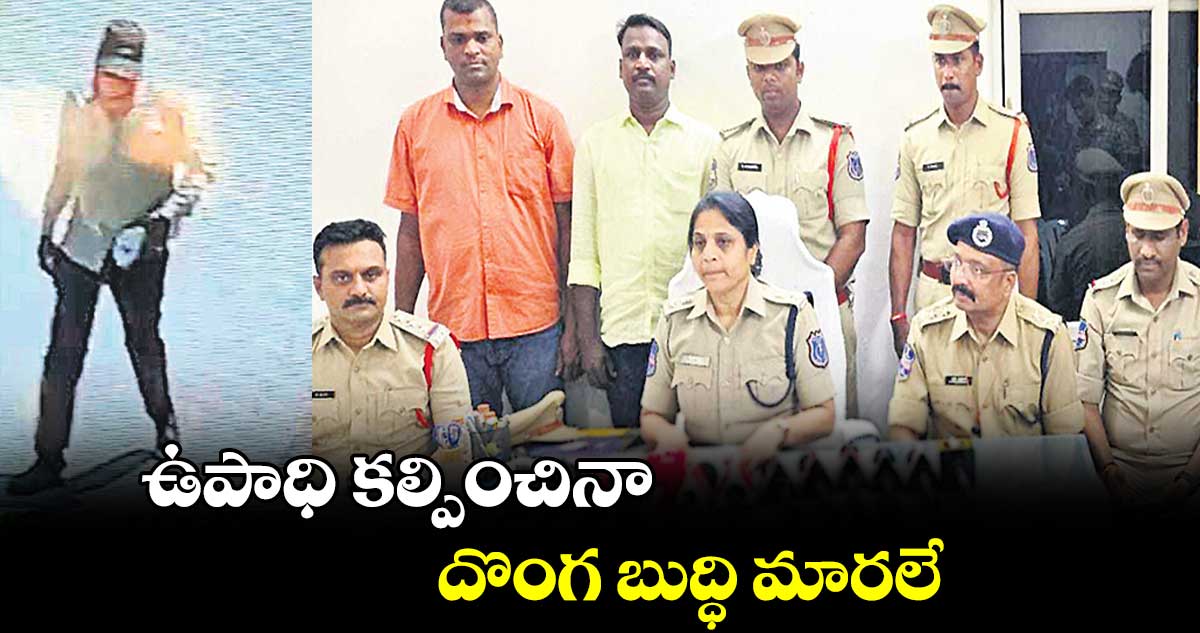 ఉపాధి కల్పించినా దొంగ బుద్ధి మారలే