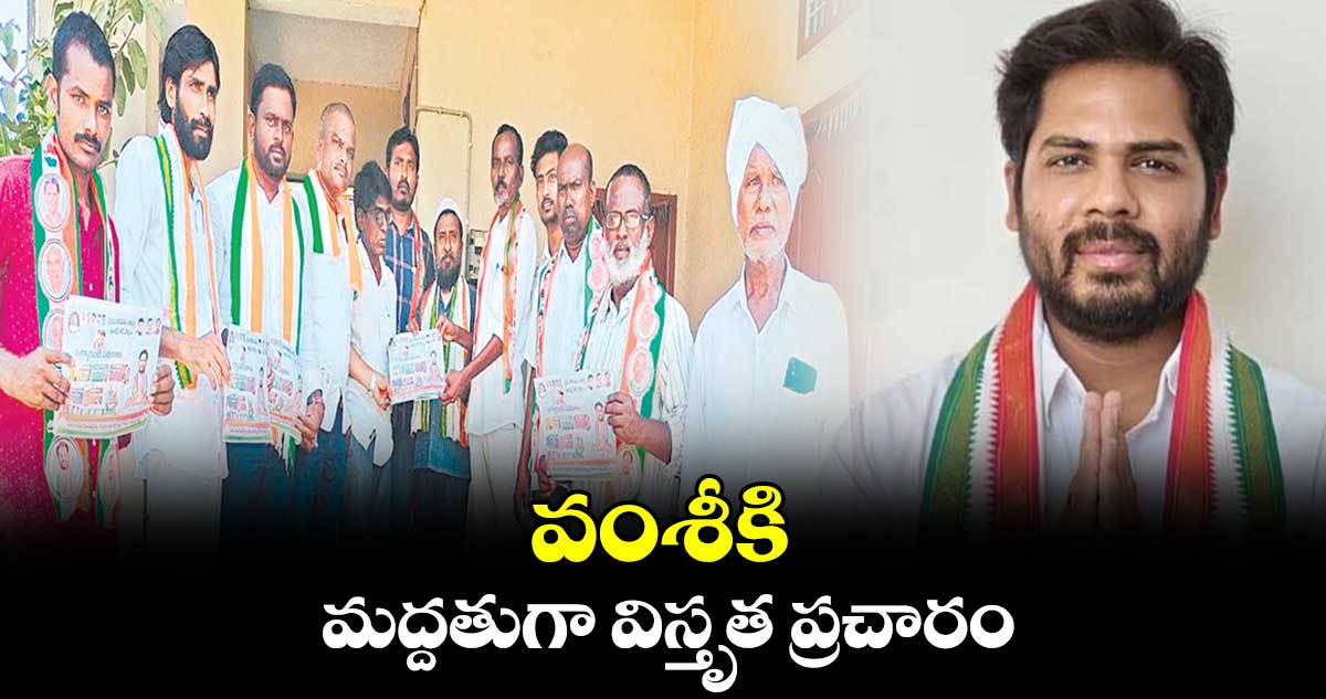 వంశీకి మద్దతుగా విస్తృత ప్రచారం