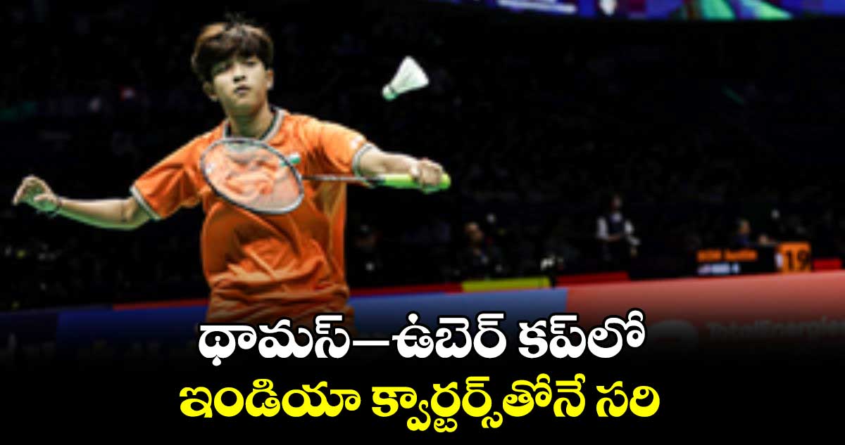 థామస్–ఉబెర్ కప్లో .. ఇండియా క్వార్టర్స్తోనే సరి