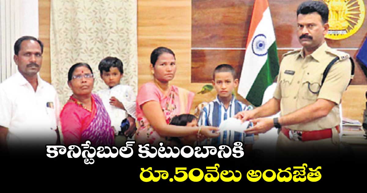 కానిస్టేబుల్ కుటుంబానికి రూ.50వేలు అందజేత