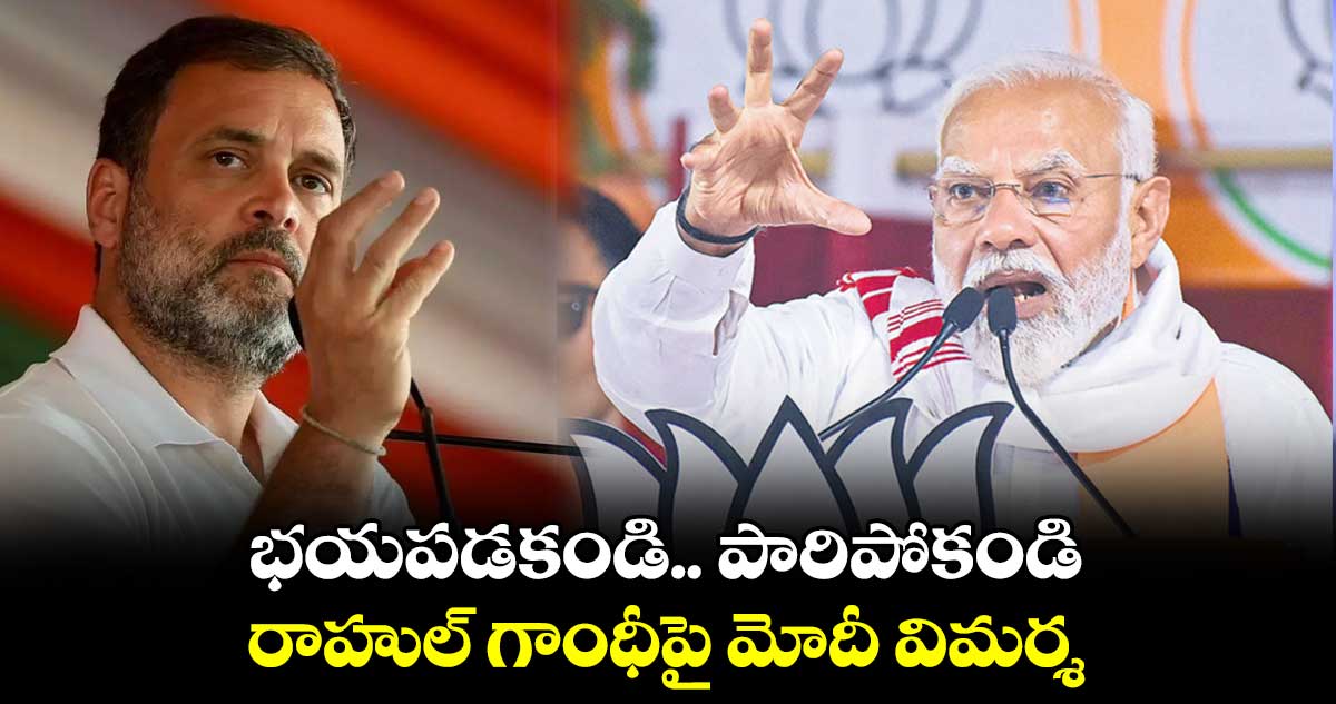 భయపడకండి.. పారిపోకండి: రాహుల్​ గాంధీపై మోదీ విమర్శ