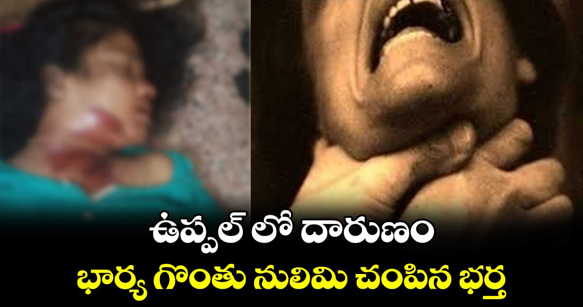 ఉప్పల్ లో దారుణం.. భార్య గొంతు నులిమి చంపిన భర్త