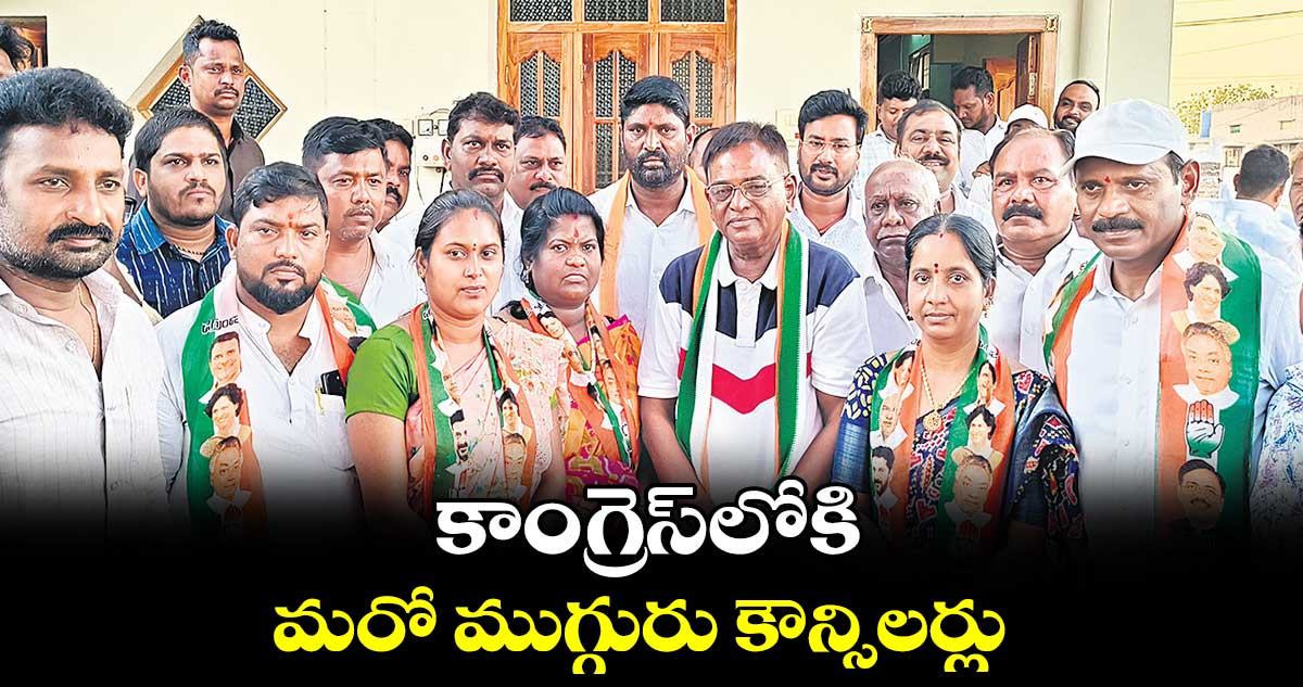 కాంగ్రెస్లోకి మరో ముగ్గురు కౌన్సిలర్లు