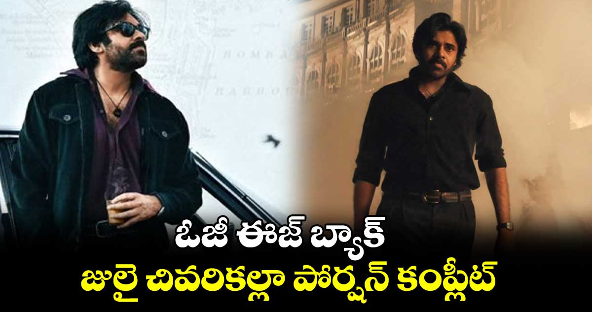 ఓజీ ఈజ్ బ్యాక్.. జులై చివరికల్లా పోర్షన్ కంప్లీట్