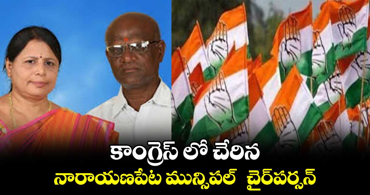 కాంగ్రెస్ లో చేరిన నారాయణపేట మున్సిపల్  చైర్​పర్సన్