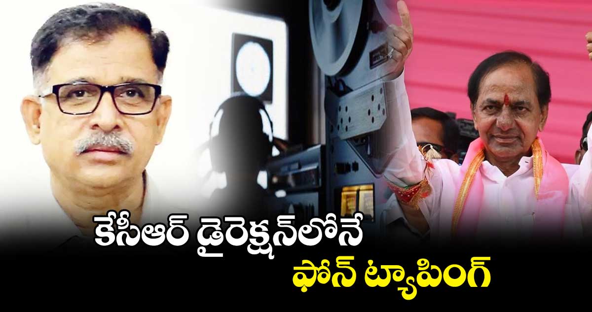 కేసీఆర్ డైరెక్షన్లోనే ఫోన్ ట్యాపింగ్