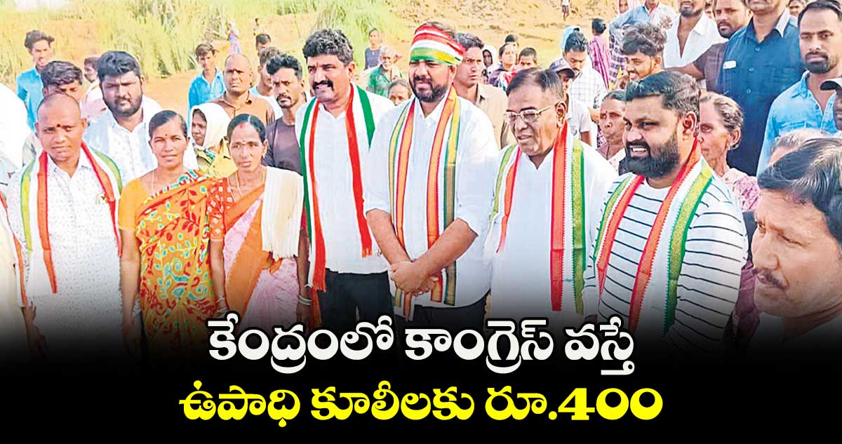 కేంద్రంలో కాంగ్రెస్​ వస్తే ఉపాధి కూలీలకు రూ.400 : గడ్డం వినోద్​