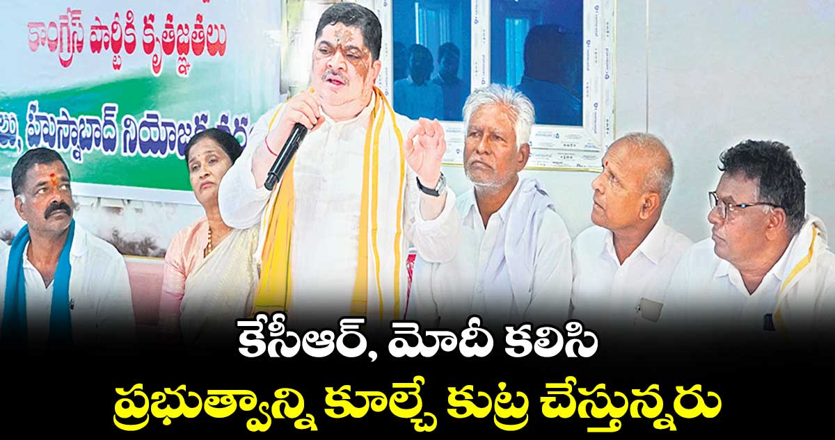 కేసీఆర్, మోదీ కలిసి ప్రభుత్వాన్ని కూల్చే కుట్ర చేస్తున్నరు : పొన్నం ప్రభాకర్​