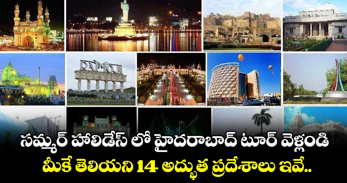 వీకెండ్ టూర్ : సమ్మర్ హాలిడేస్ లో హైదరాబాద్ టూర్ వెళ్లండి.. మీకే తెలియని 14 అద్భుత ప్రదేశాలు ఇవే..