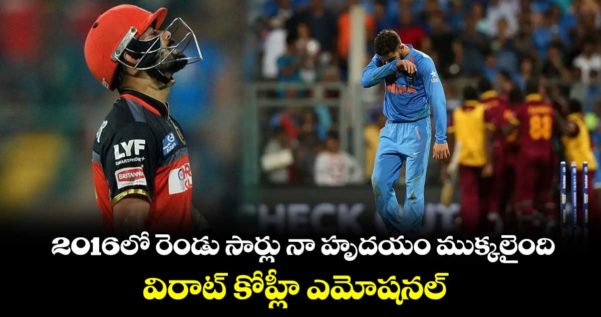 Virat Kohli: 2016లో రెండు సార్లు నా హృదయం ముక్కలైంది: విరాట్ కోహ్లీ ఎమోషనల్