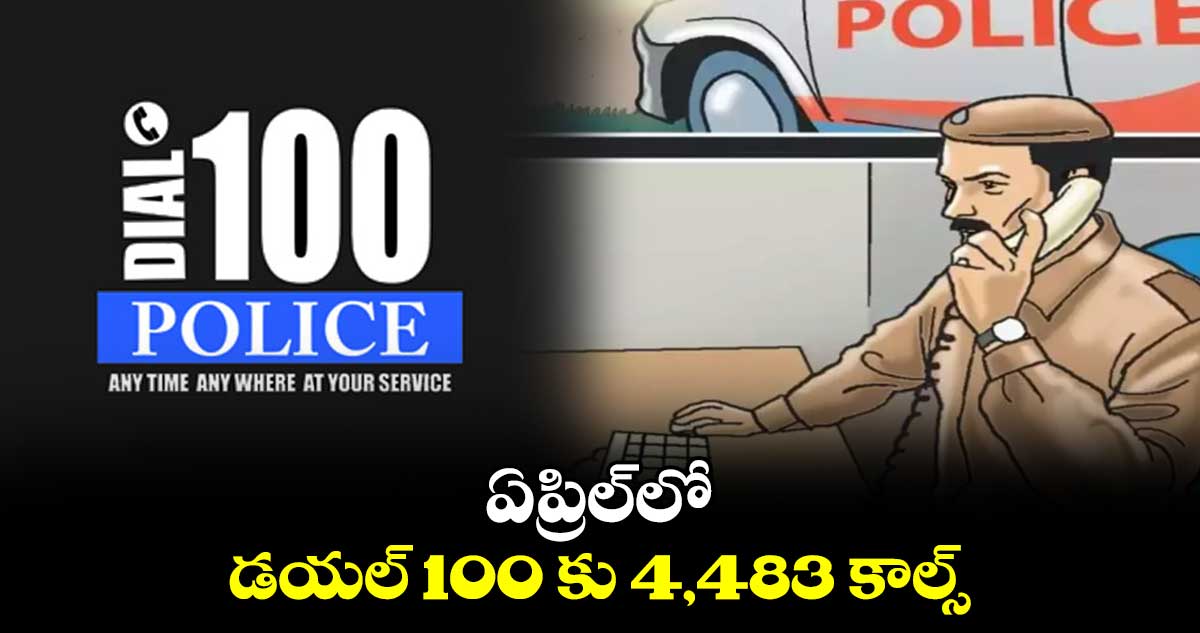 ఏప్రిల్​లో డయల్ 100 కు 4,483 కాల్స్