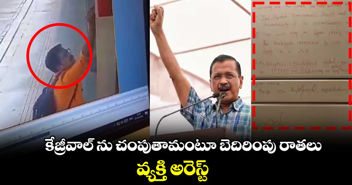 కేజ్రీవాల్ ను చంపుతామంటూ బెదిరింపు రాతలు.. వ్యక్తి అరెస్ట్