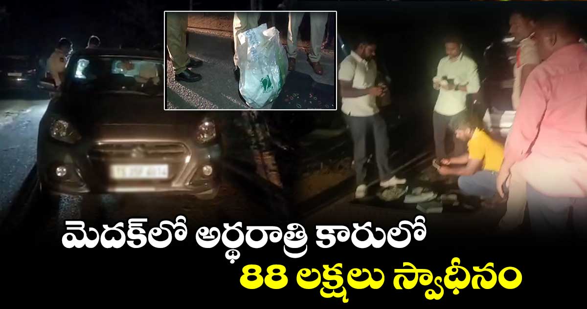 మెదక్లో అర్థరాత్రి కారులో 88 లక్షలు స్వాధీనం